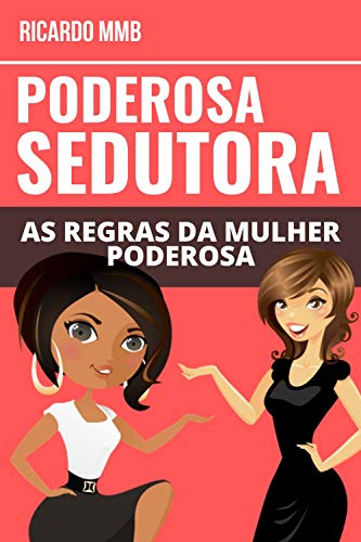 Ler PODEROSA SEDUTORA: AS REGRAS DA MULHER PODEROSA, do autor RICARDO MMB